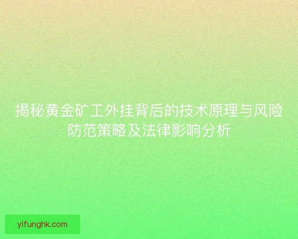揭秘黄金矿工外挂背后的技术原理与风险防范策略及法律影响分析
